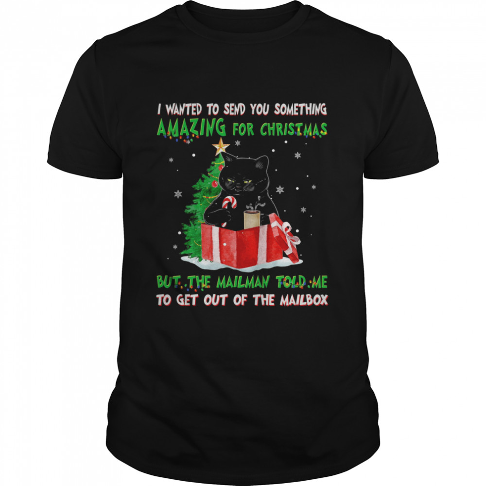 Black Cat I wanted to send you something amazing for christmas shirt