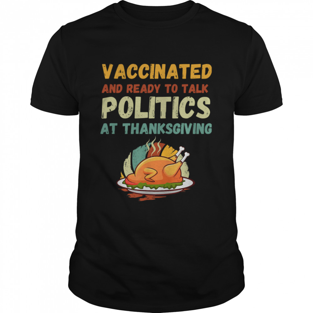 Vaccinated And Ready to Talk Politics at Thanksgiving Funny Shirt