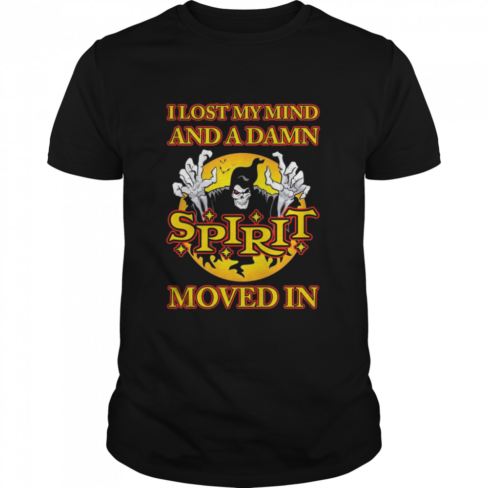 I lost my mind and a damn spirit moved in shirt