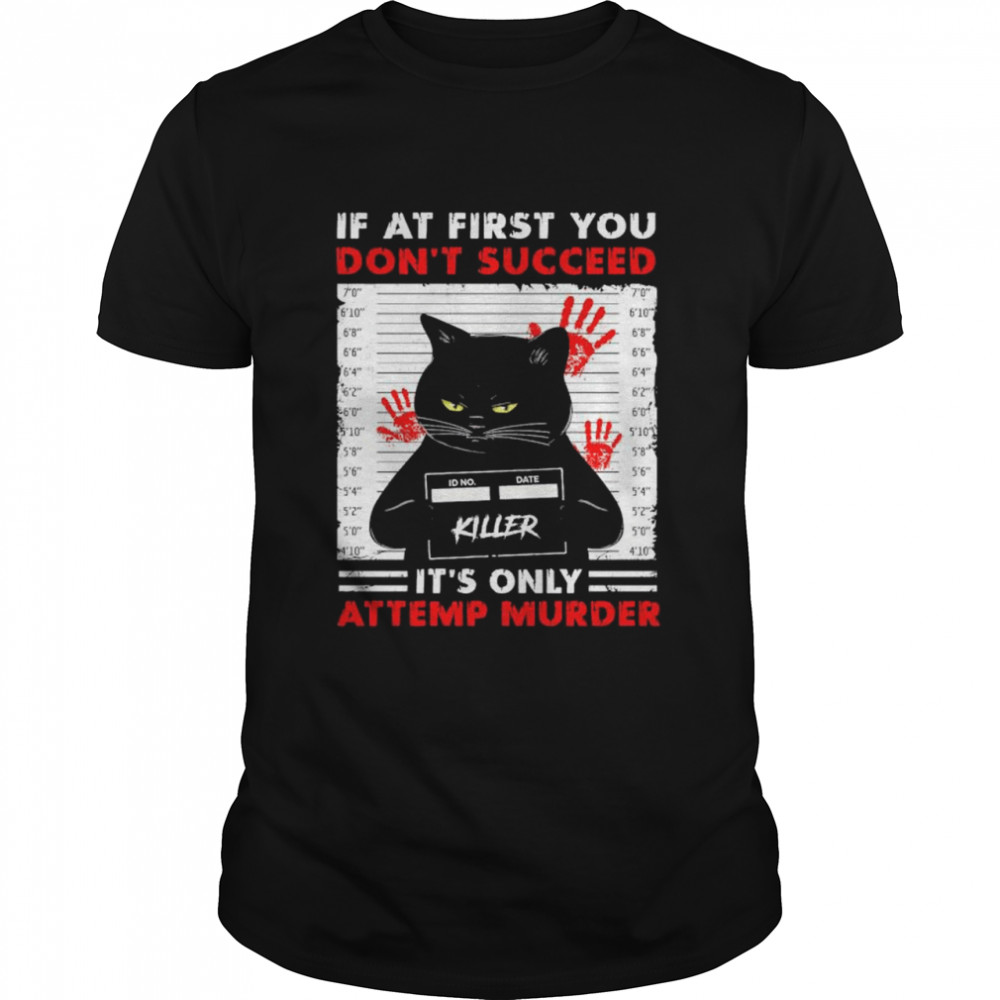 Black Cat Killer if at first You don’t succeed it’s only attemp murder shirt