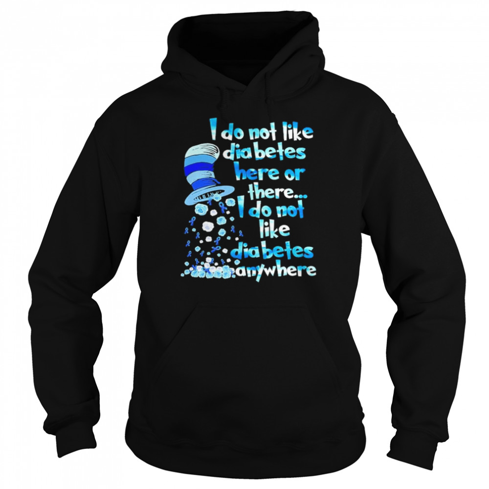 Dr Seuss I do not like diabetes here or there I do not like diabetes anywhere shirt Unisex Hoodie