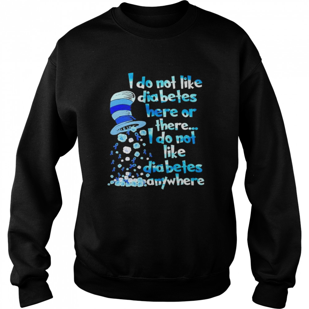 Dr Seuss I do not like diabetes here or there I do not like diabetes anywhere shirt Unisex Sweatshirt