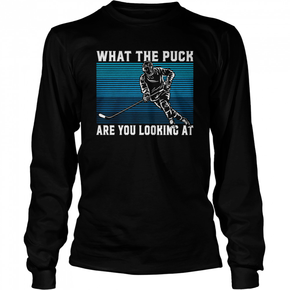 What The Puck Are You Looking At Hockey T- Long Sleeved T-shirt