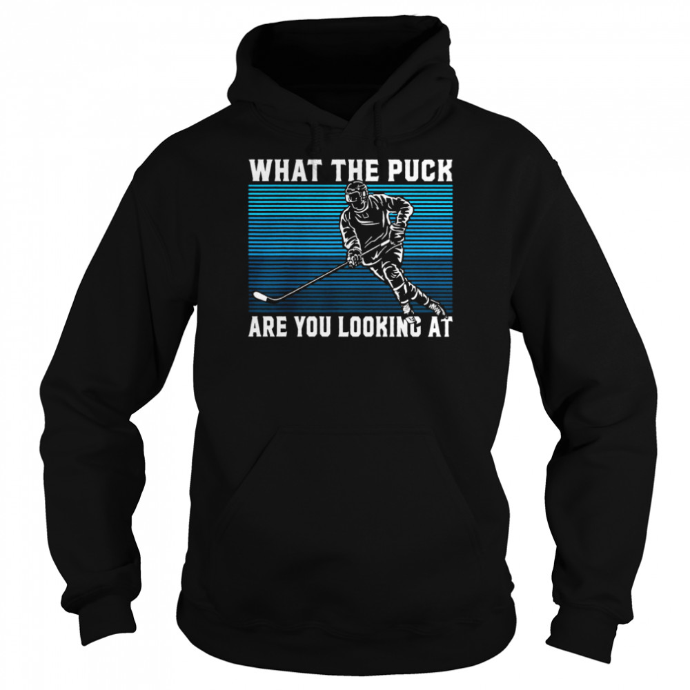 What The Puck Are You Looking At Hockey T- Unisex Hoodie