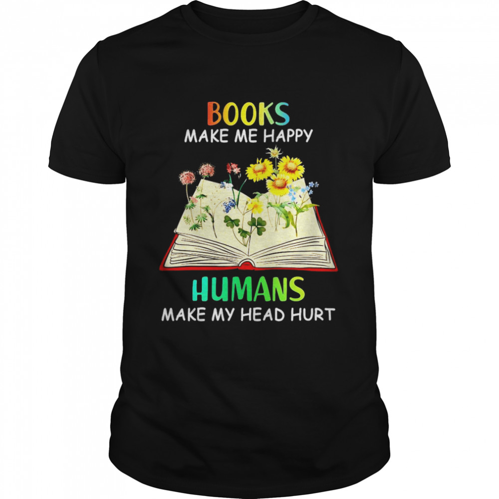 Books Make Me Happy Humans Make My Head Hurt Sunflower T-shirt