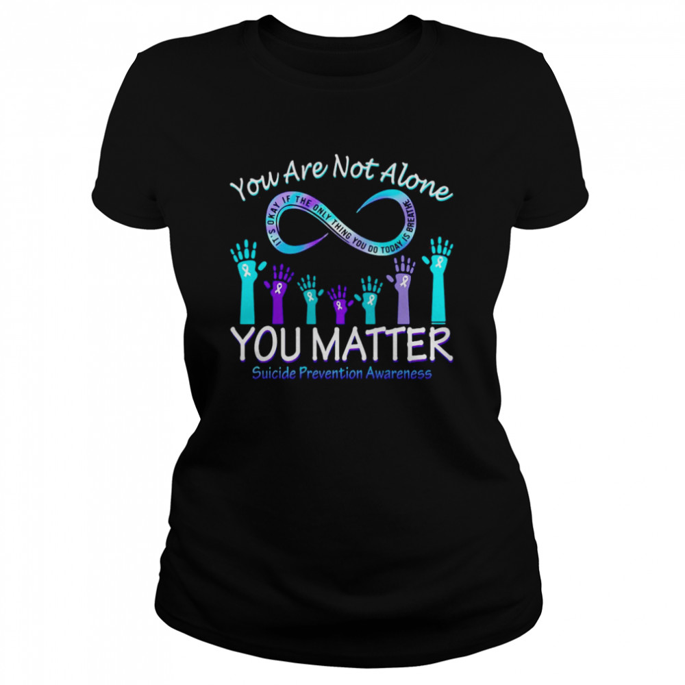 You Are Not Alone You Matter Suicide Prevention Awareness T-shirt Classic Women's T-shirt