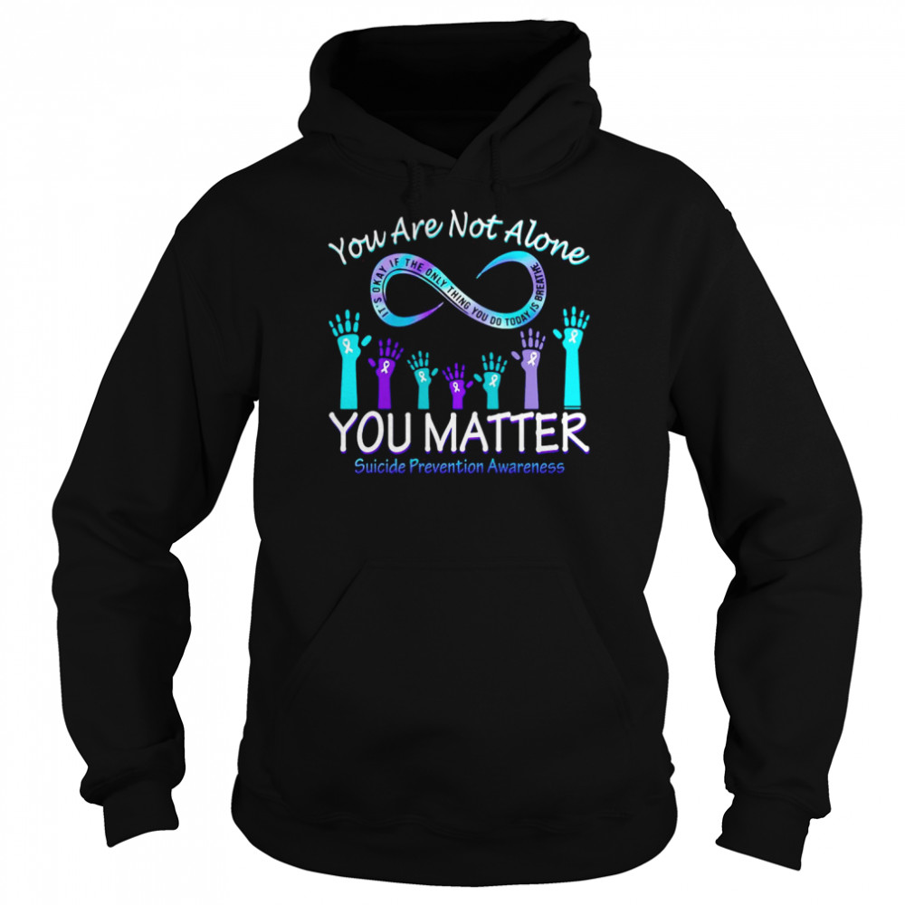 You Are Not Alone You Matter Suicide Prevention Awareness T-shirt Unisex Hoodie