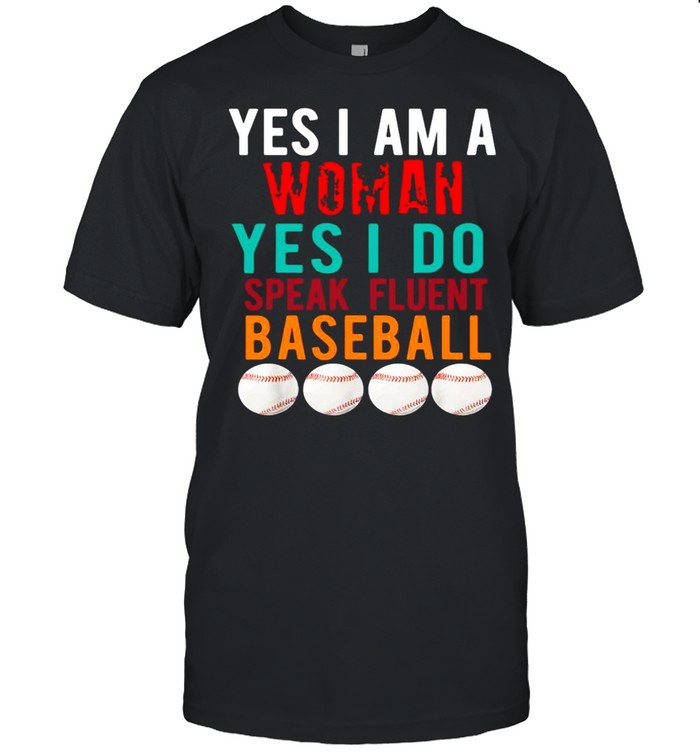 Yes I Am A Woman Yes I Do Speak Fluent Baseball T-shirt