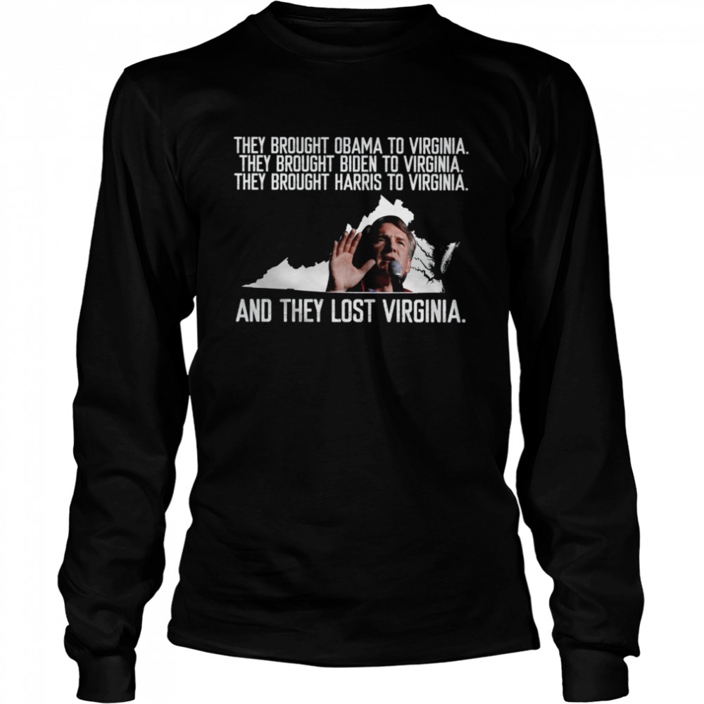 They brought obama to virginia they brought biden to virginia they brought harris to virginia shirt Long Sleeved T-shirt