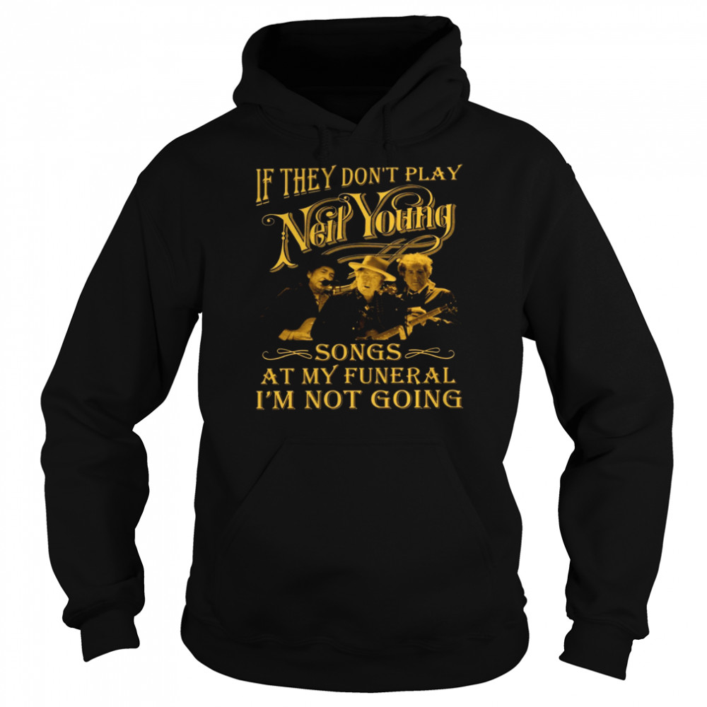 If they don't play neil young songs at my funeral i'm not going shirt -  Trend T Shirt Store Online