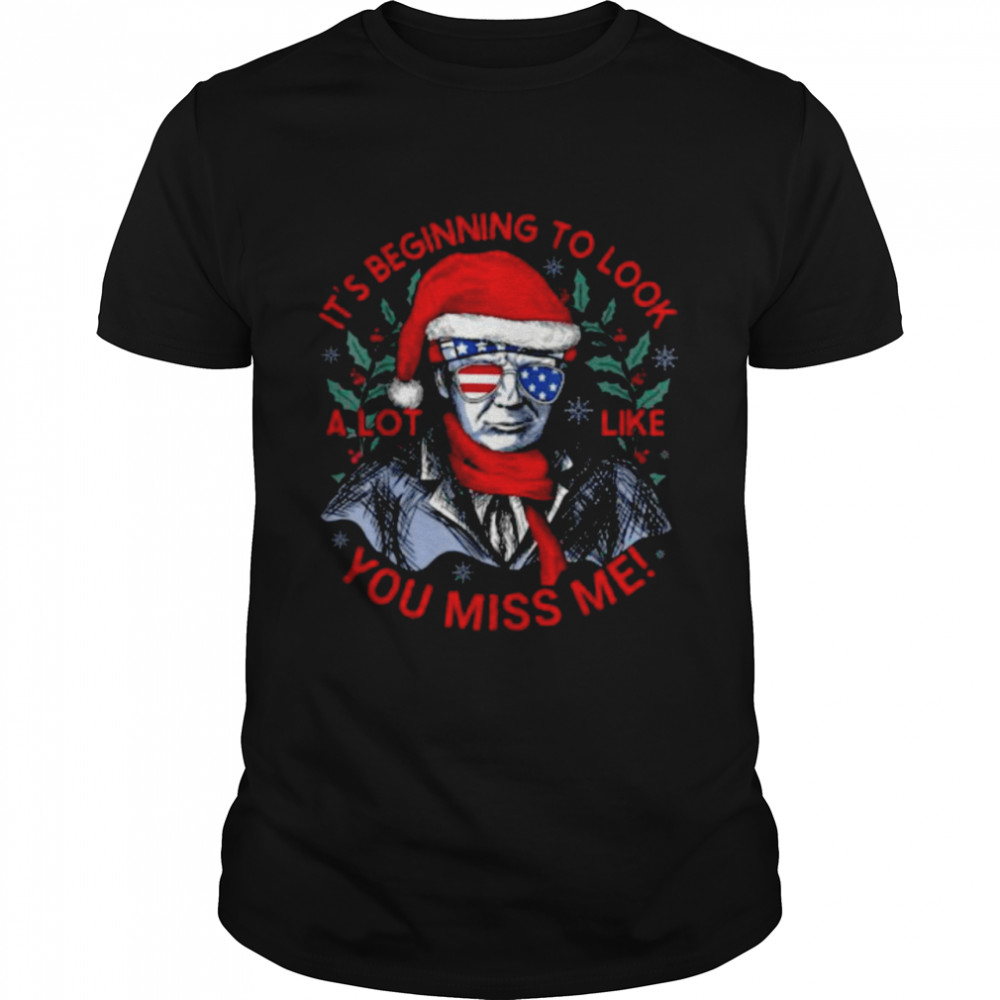 Its Beginning to Look a Lot Like You Miss Me Trump Christmas Limited Shirt