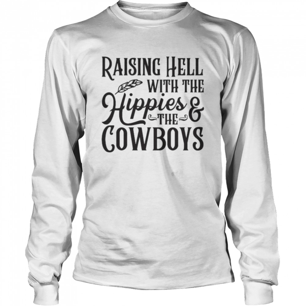 Raising hell with the hippies and the cowboys shirt Long Sleeved T-shirt