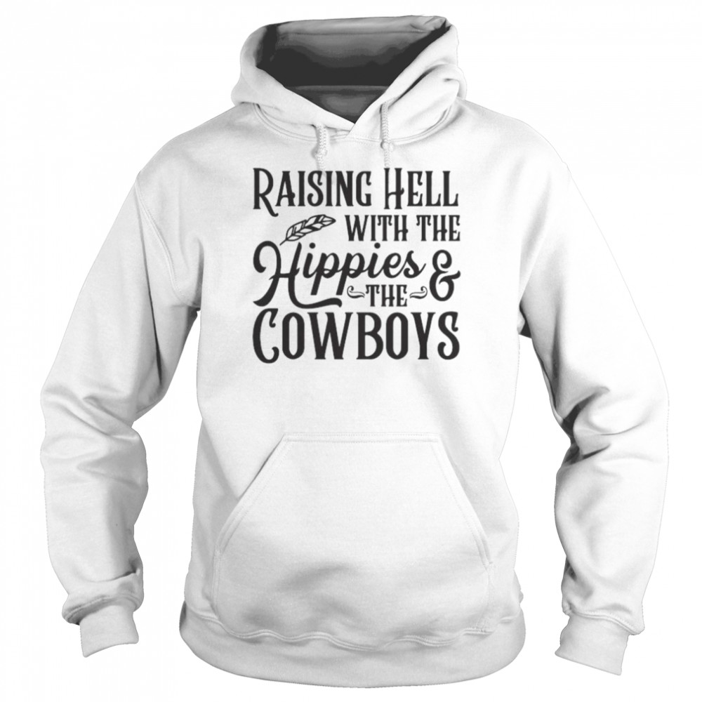 Raising hell with the hippies and the cowboys shirt Unisex Hoodie