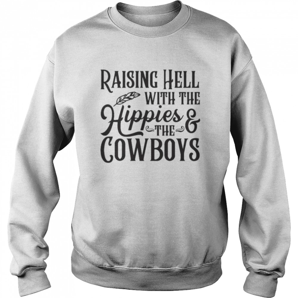 Raising hell with the hippies and the cowboys shirt Unisex Sweatshirt