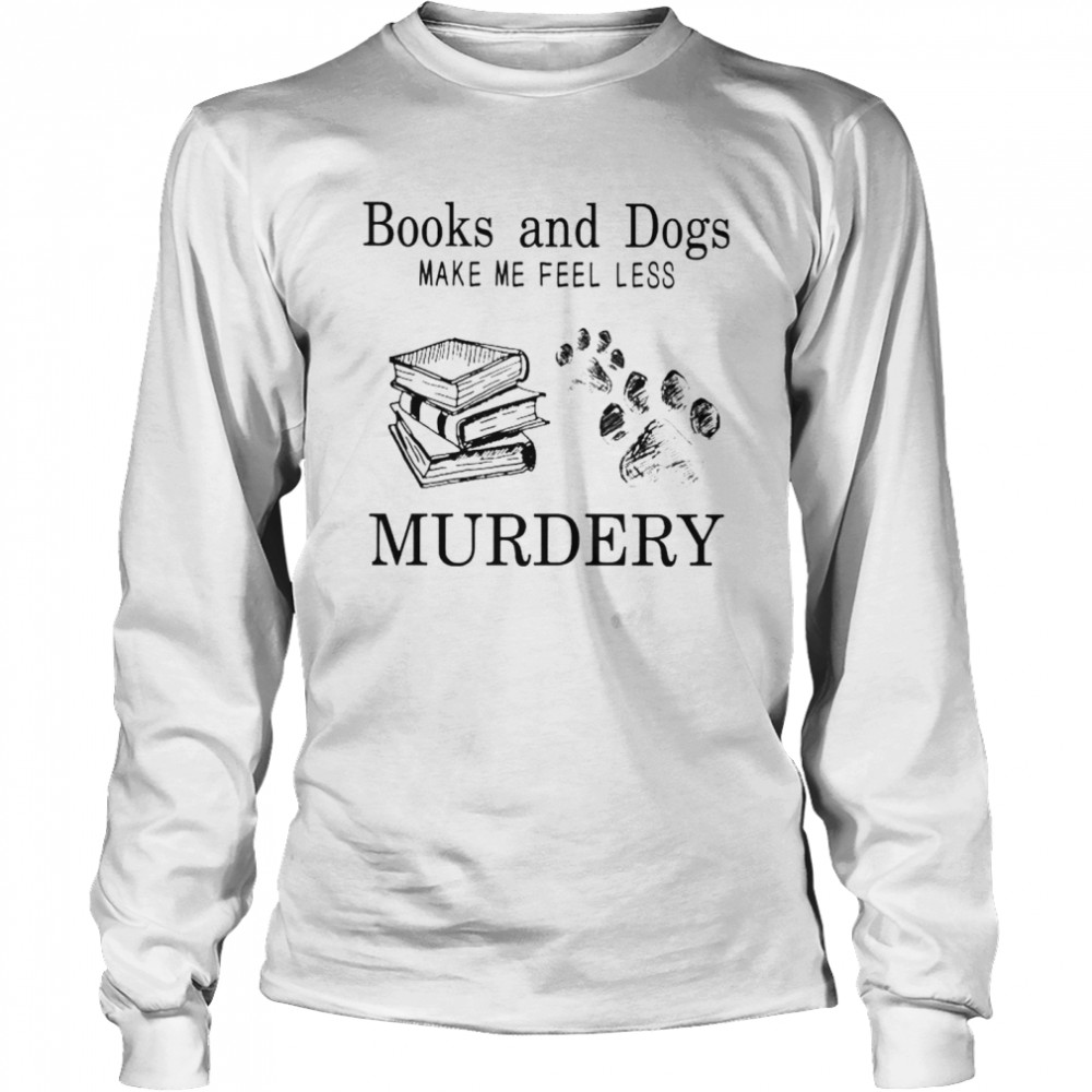 books and dogs make me feel less murdery shirt Long Sleeved T-shirt