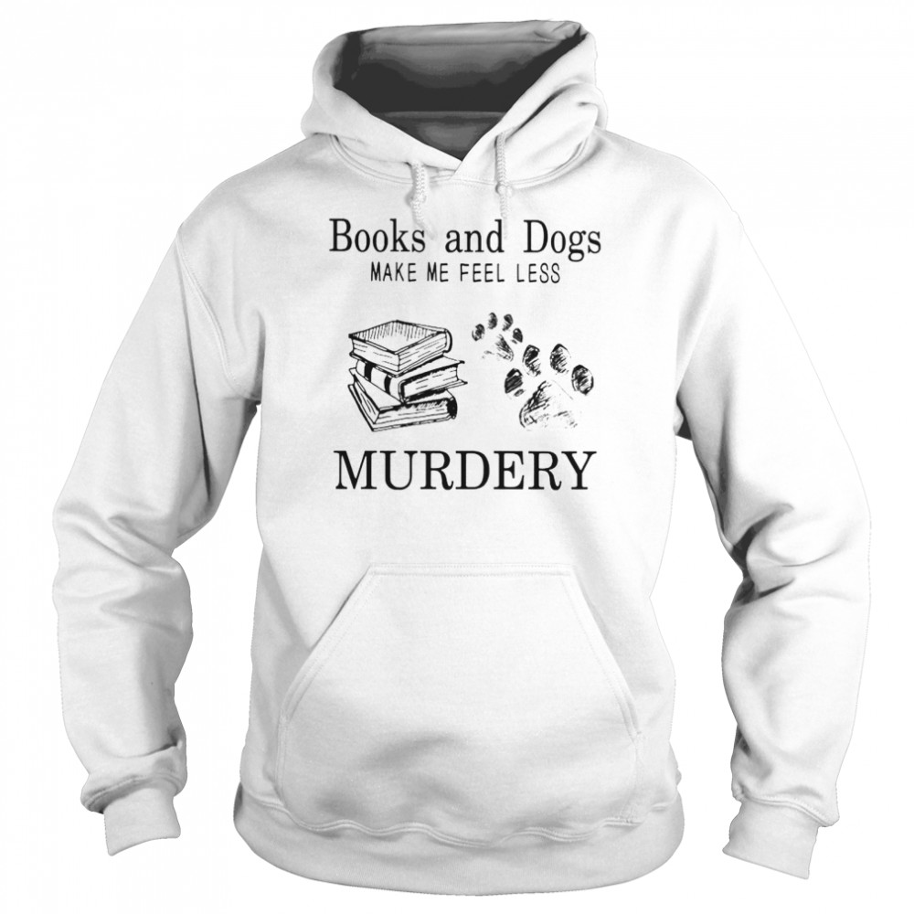 books and dogs make me feel less murdery shirt Unisex Hoodie