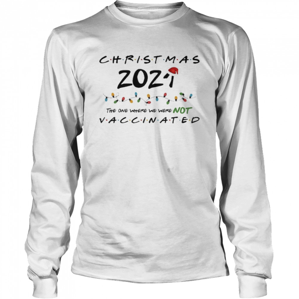 Christmas The One Where We Were NOT Vaccinated  Long Sleeved T-shirt