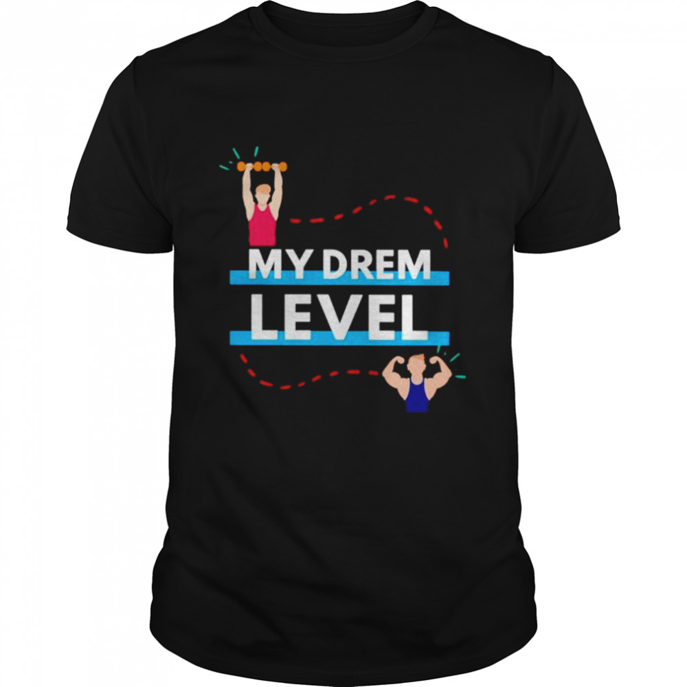 My drem level gym shirt