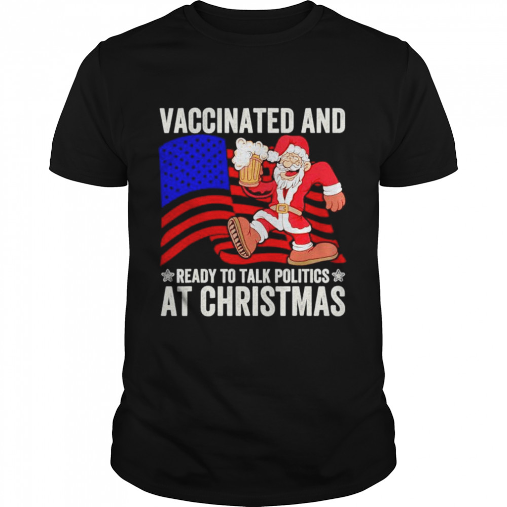 Vaccinated and Ready to Talk Politics at Christmas 2021 shirt