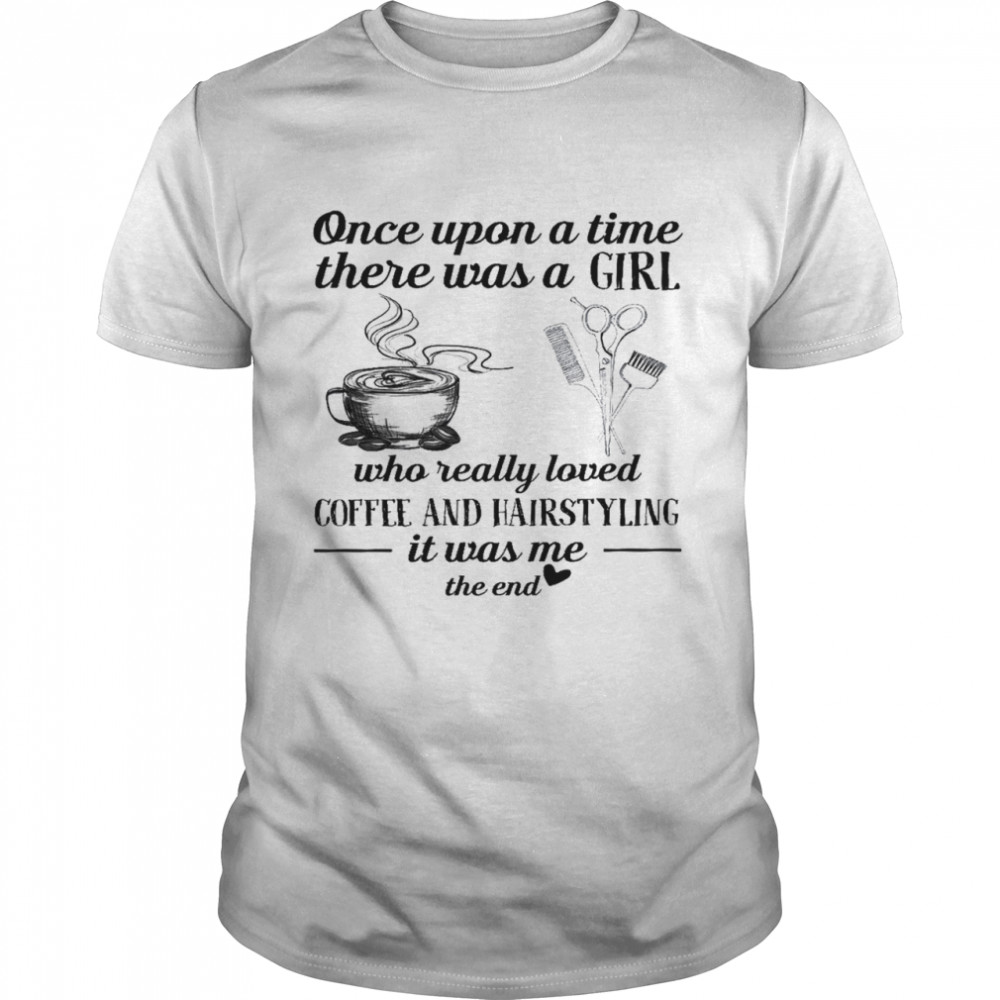 Once upon a time there was a girl who really loved coffee and hairstyling it was me the end shirt Classic Men's T-shirt