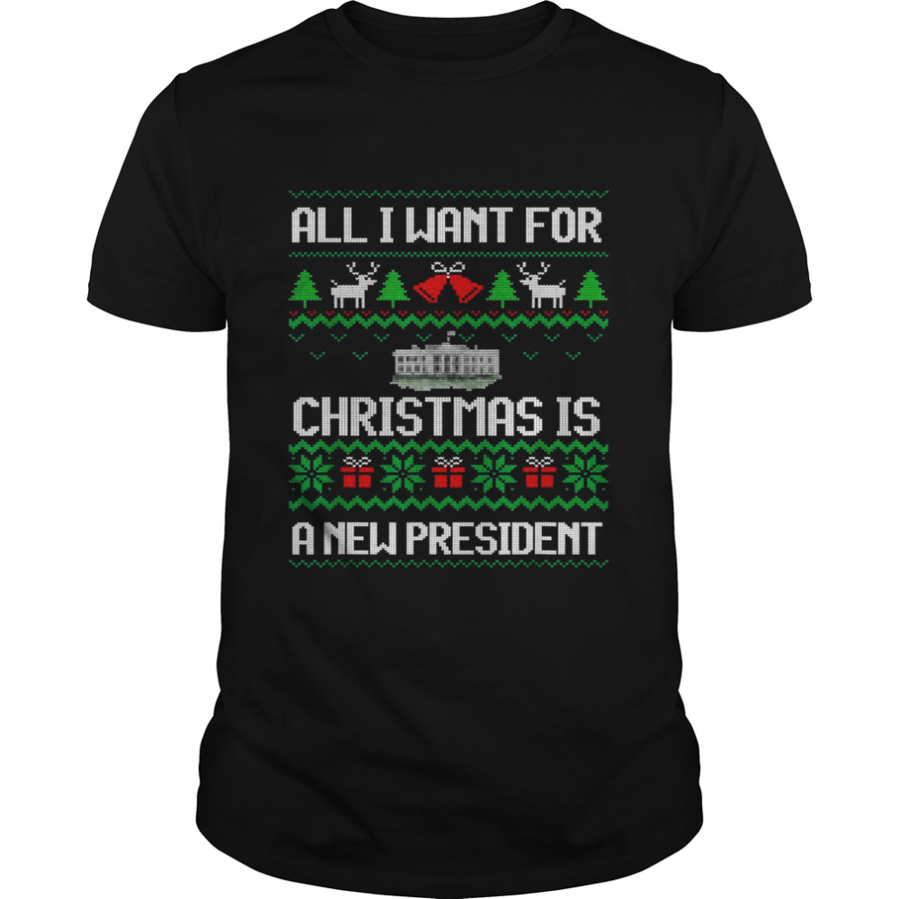 All I Want For Christmas Is A New President ugly Shirt
