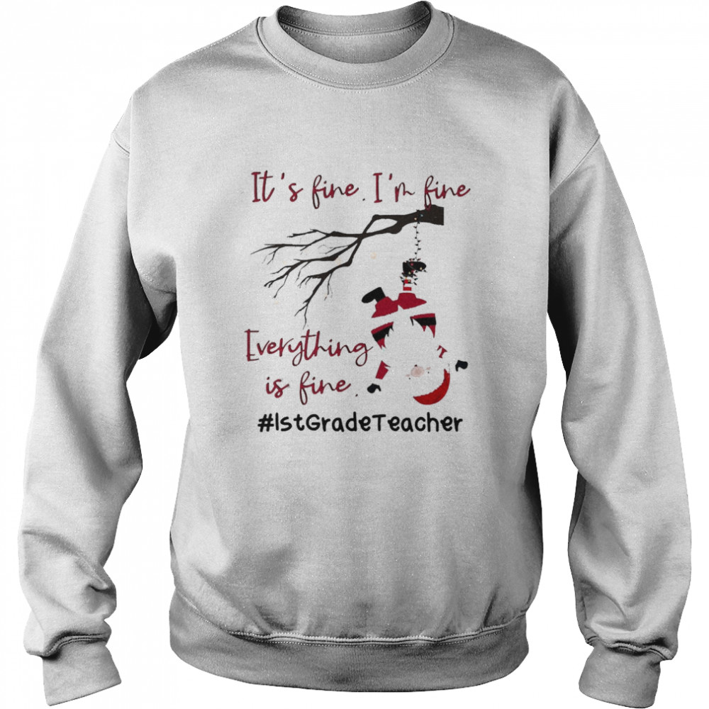 Santa It’s Fine I’m Fine Everything Is Fine 1st Grade Teacher Christmas Sweater  Unisex Sweatshirt