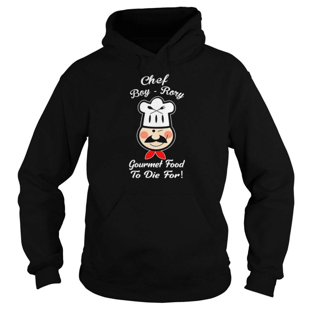 Chef Boy Rory Gourmet food to die for shirt Unisex Hoodie