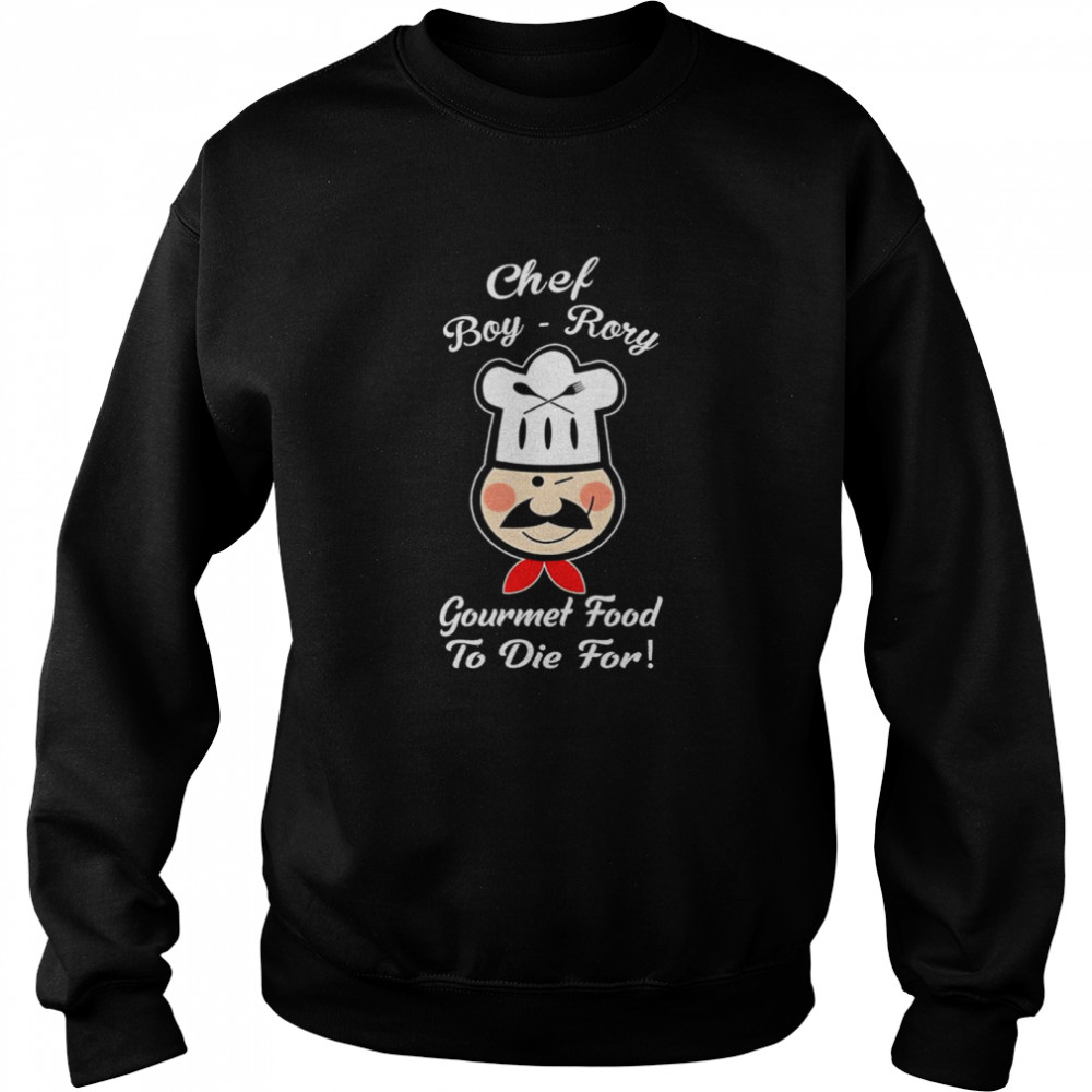 Chef Boy Rory Gourmet food to die for shirt Unisex Sweatshirt
