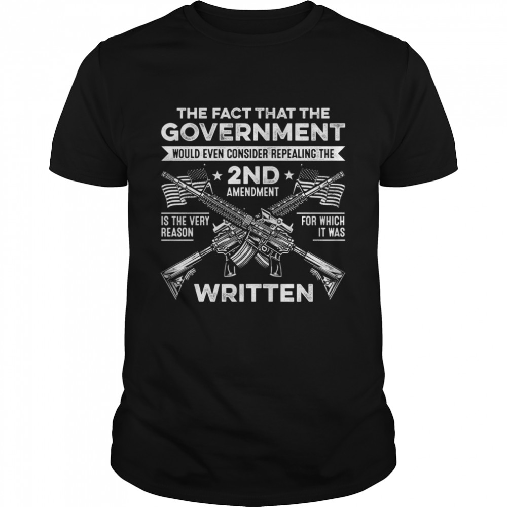 The fact that the government would even consider repealing the 2nd amendment shirt