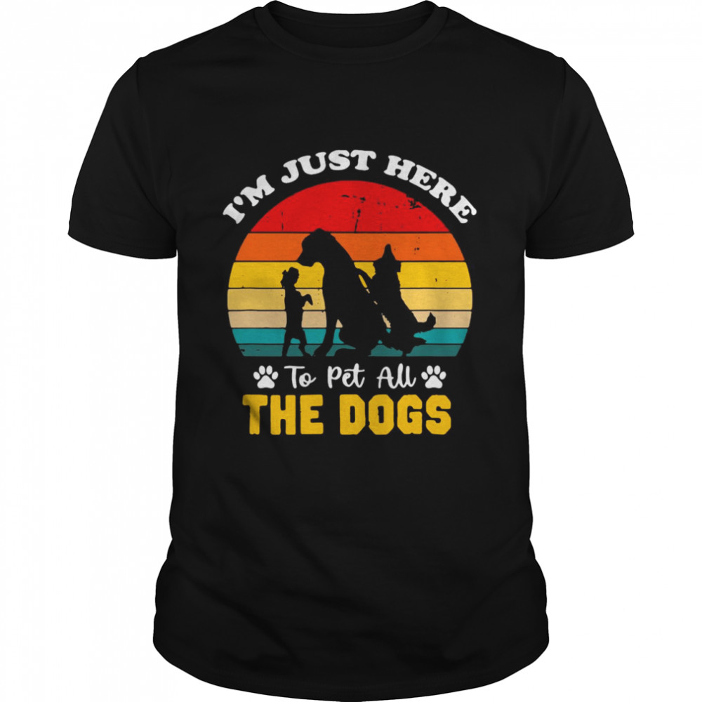 I’m Just Here To Pet All The Dogs Funny Pet Lover Shirt