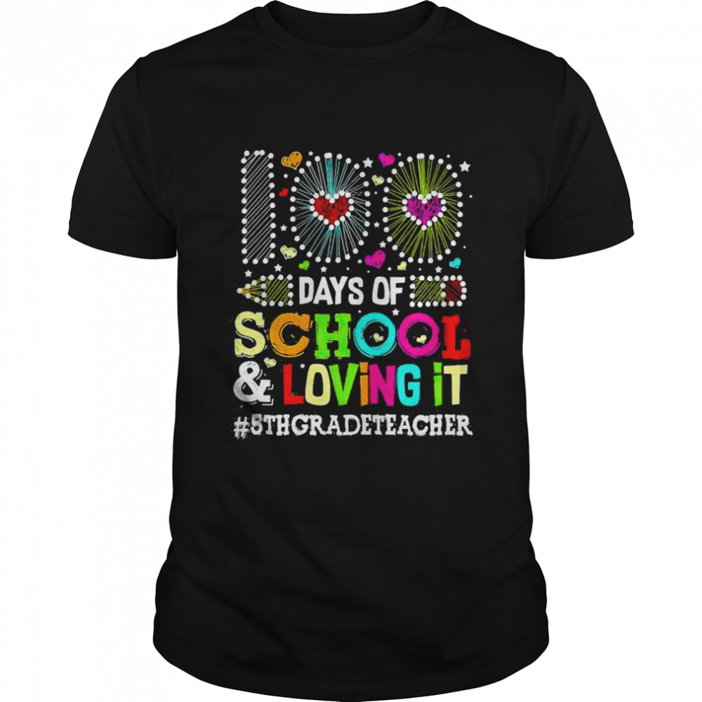 Happy 100 Days Of School And Loving It 5th Grade Teacher Shirt
