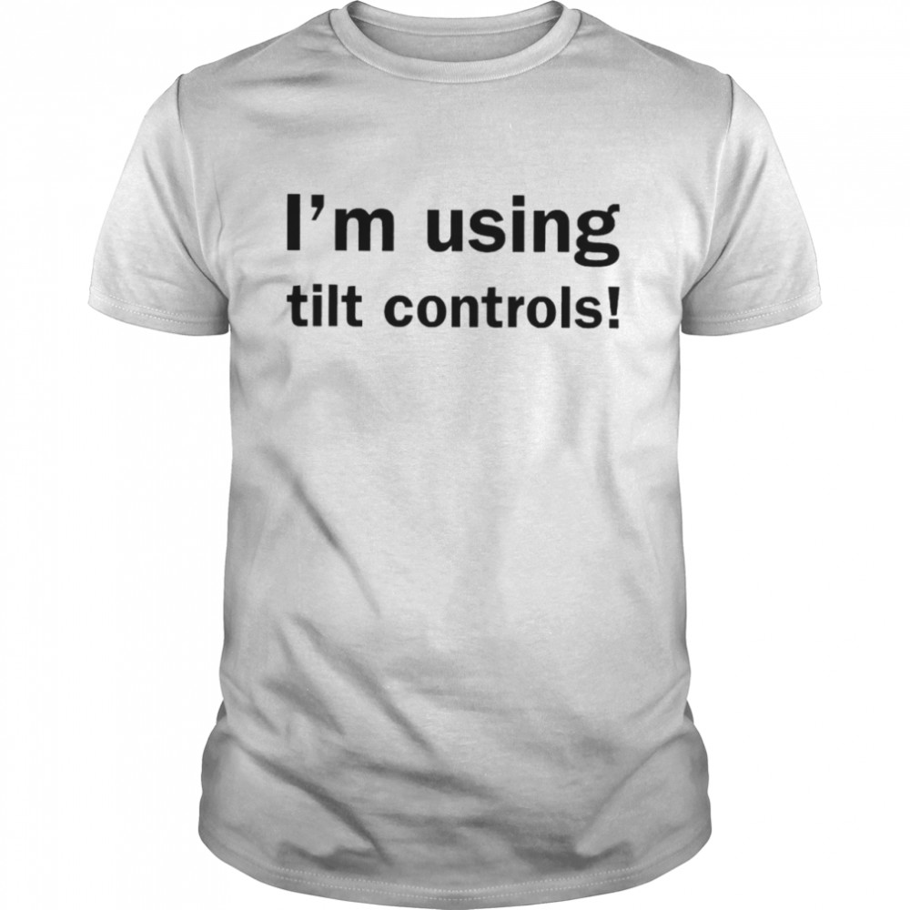 I’m Using Tilt Controls Shirt