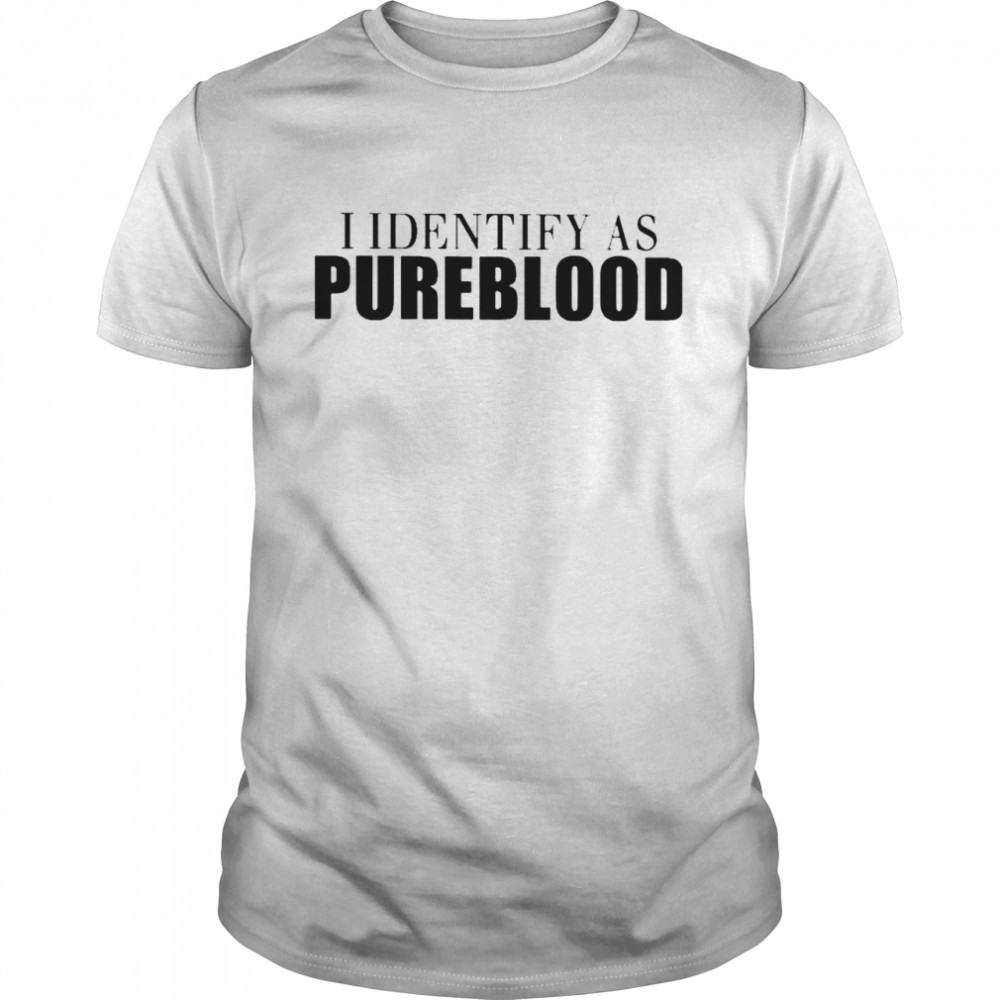 i identify as pureblood shirt