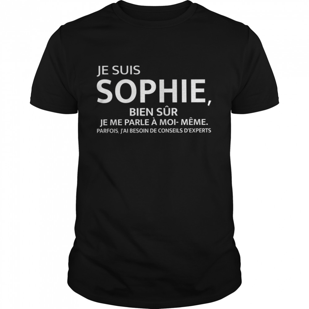 Je Suis Sophie Bien Sur Je Me Parle A Moi Meme Parfois J’ai Besoin De Condeils D’experts Shirt