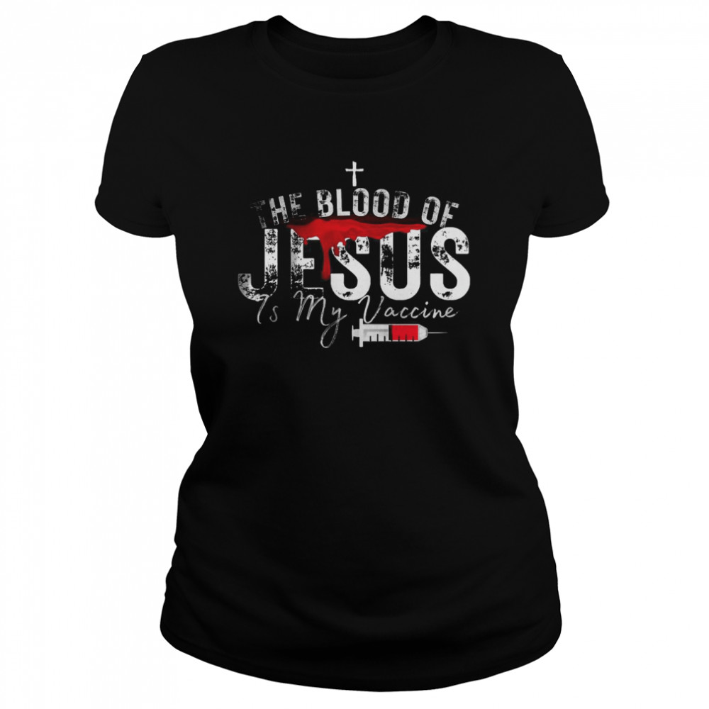 The Blood Of Jesus Is My Vaccine Christian Anti Vaccine  Classic Women's T-shirt