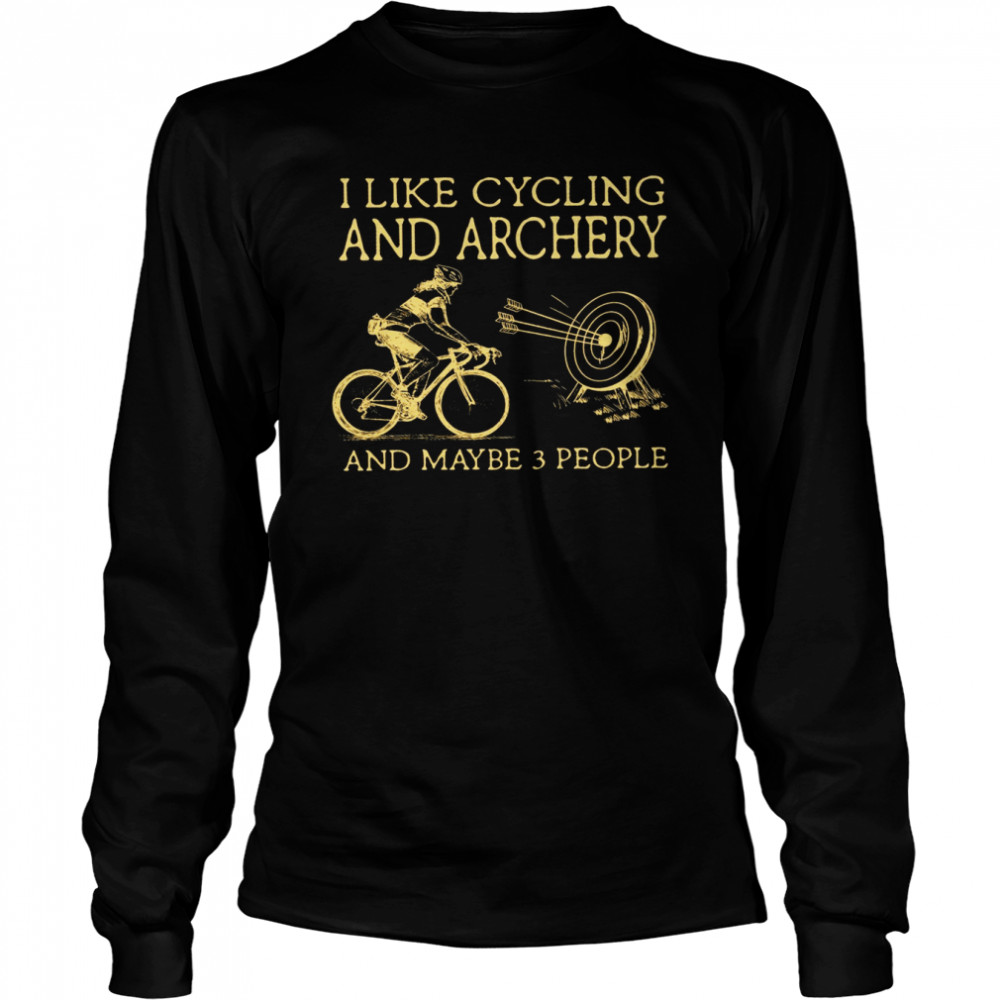 I Like Cycling And Archery And Maybe 3 People  Long Sleeved T-shirt