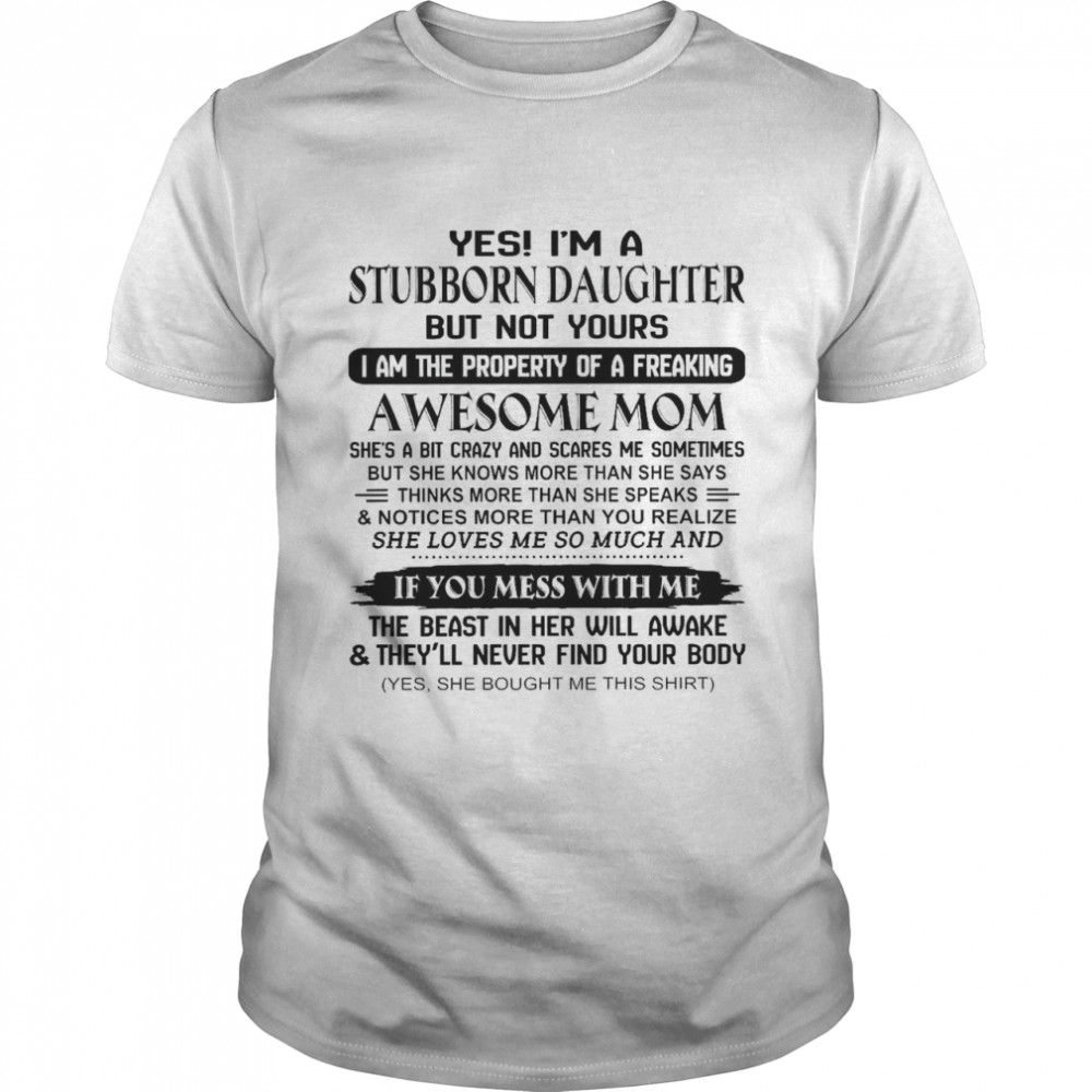 Yes I’m A Stubborn Daughter But Not Yours I Am The Property Of A Freaking Awesome Mom She’s A Bit Crazy And Scares Me Sometimes  Classic Men's T-shirt