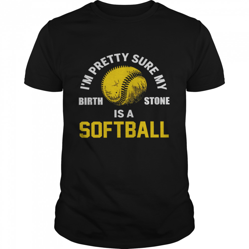 I’m Pretty Sure My Birthstone Is A Softball Shirt