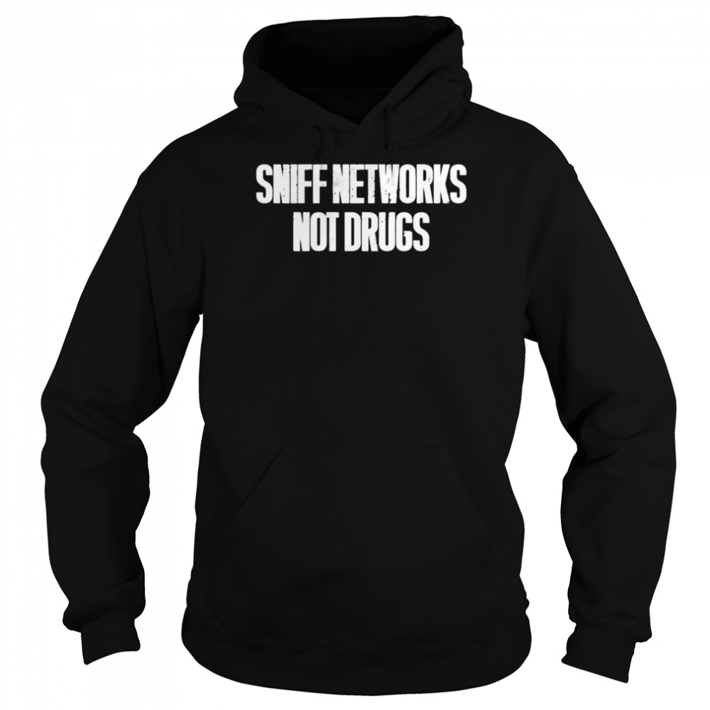Sniff networks not drugs shirt Unisex Hoodie