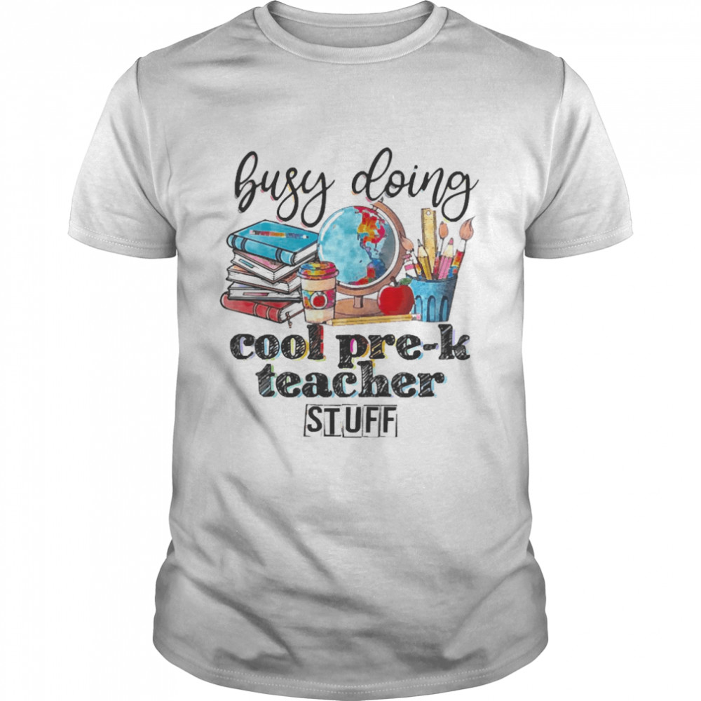 Busy Doing Cool Pre-k Teacher Stuff Shirt