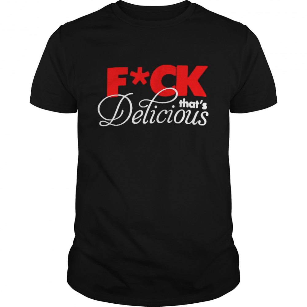 Fuck That’s Delicious Shirt