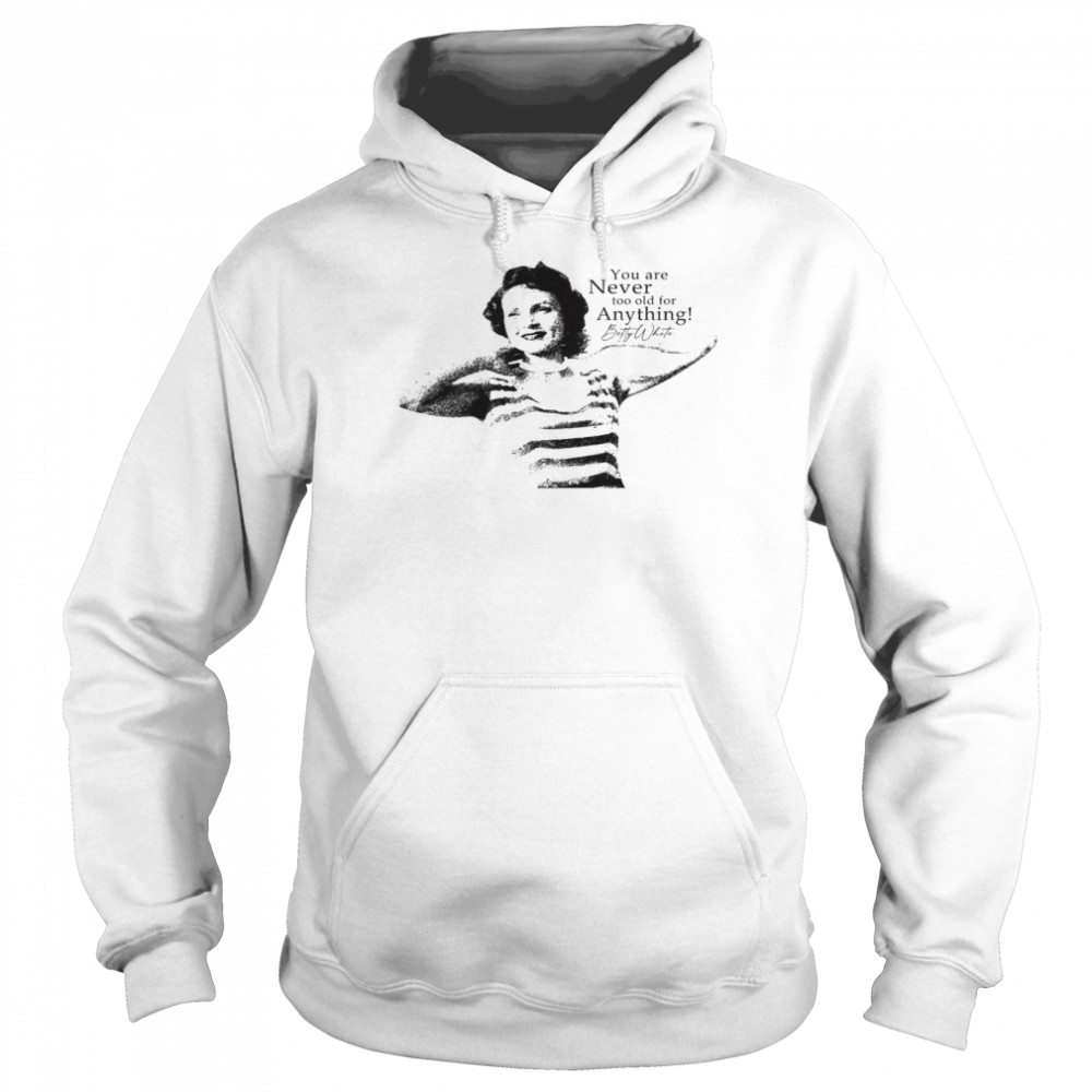 You are never too old for anything betty white shirt Unisex Hoodie