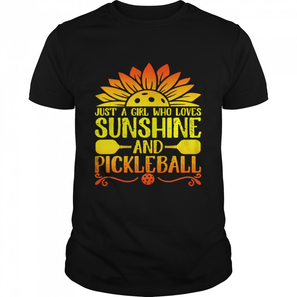 Just a girl who loves sunshine and pickleball shirt