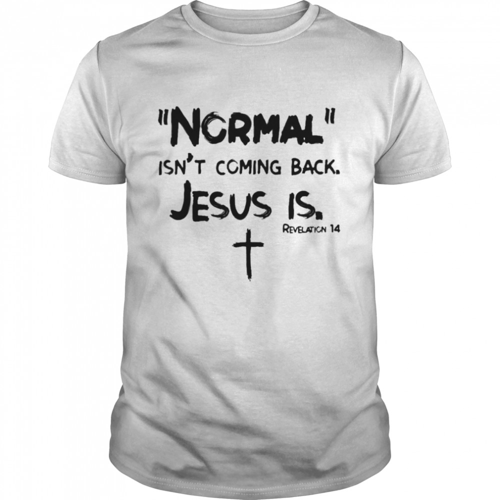 Normal Isn’t Coming Back But Jesus Is Revelation 14 shirt