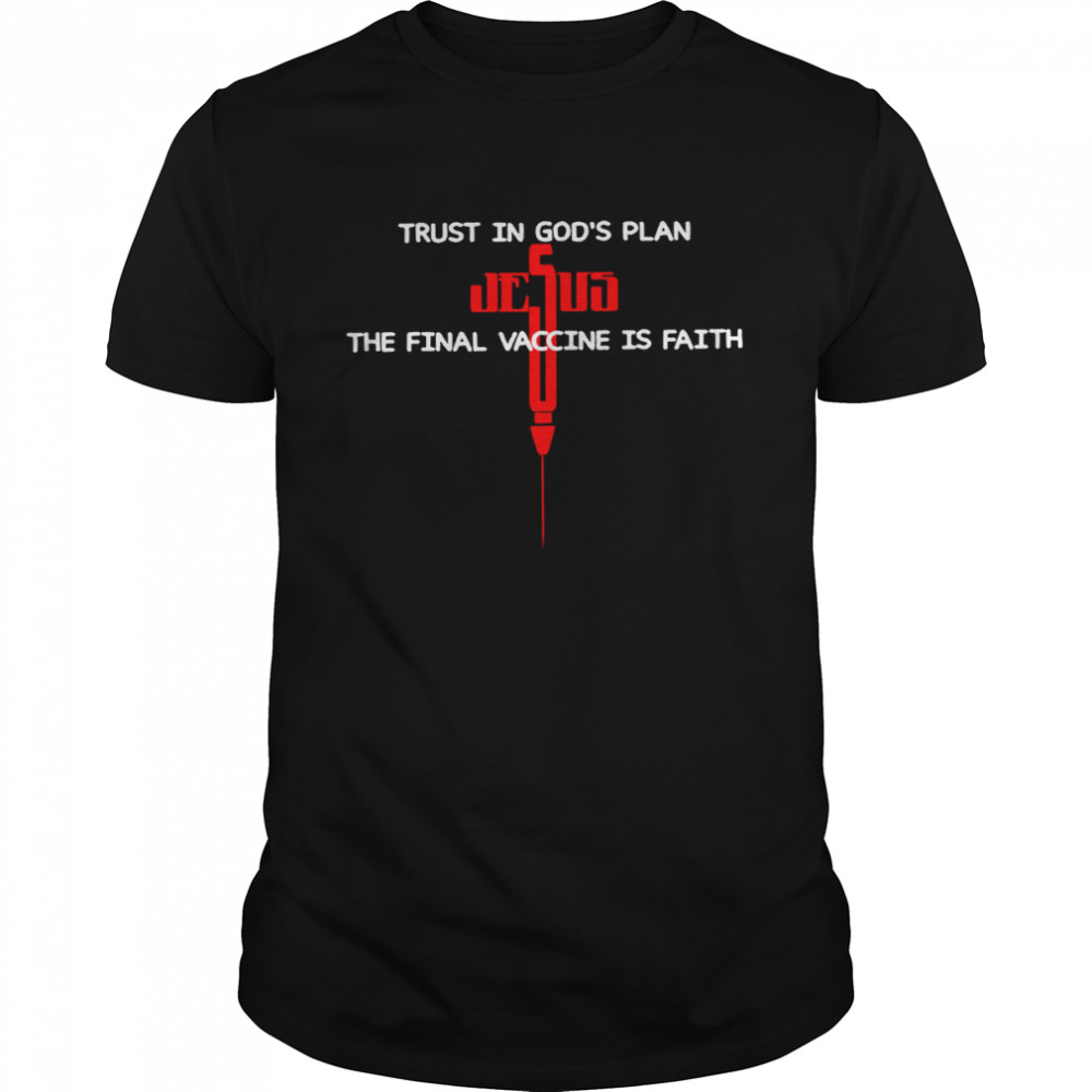 Trust in god’s plan the final vaccine is faith shirt