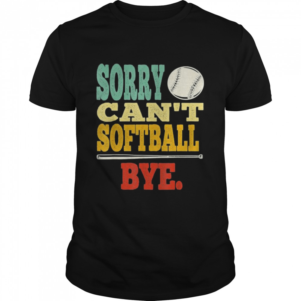 Vintage Sorry Cant Softball Bye shirt
