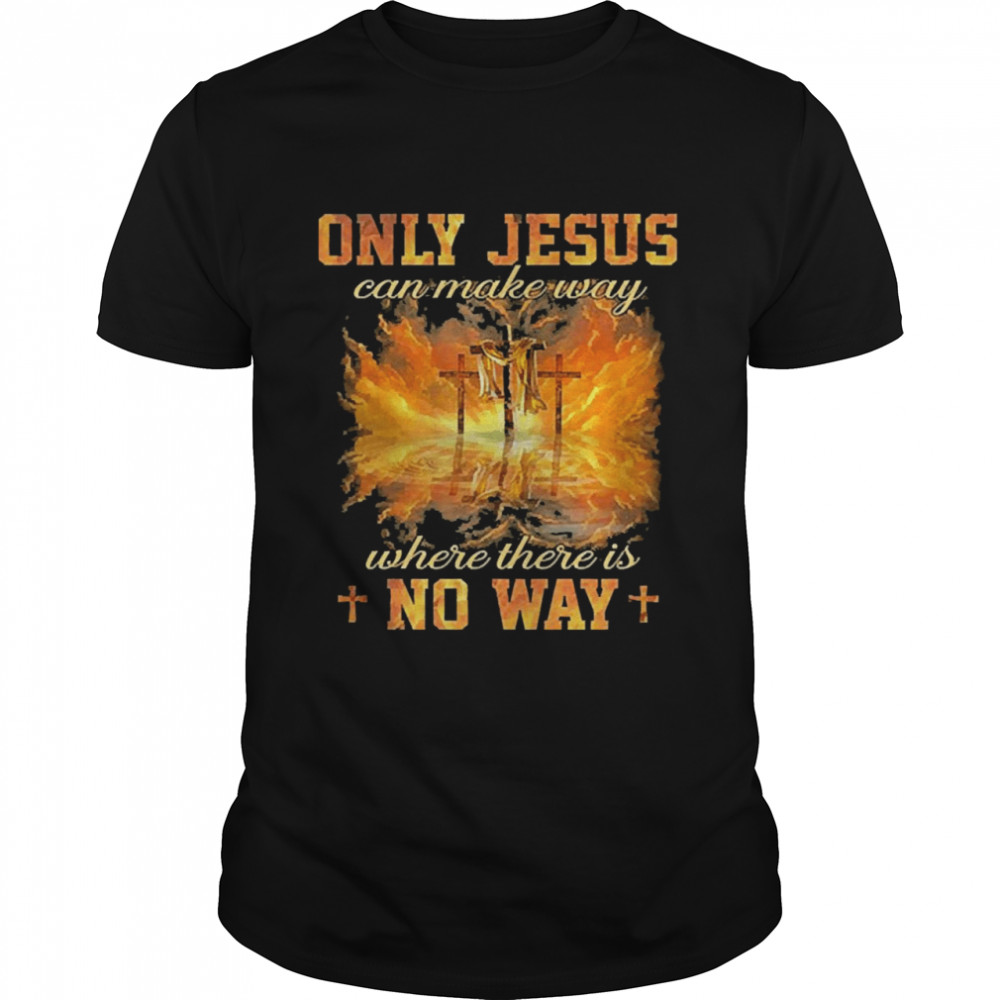 Jesus Painting Only Jesus Can Make Way Where There Is No Way Shirt