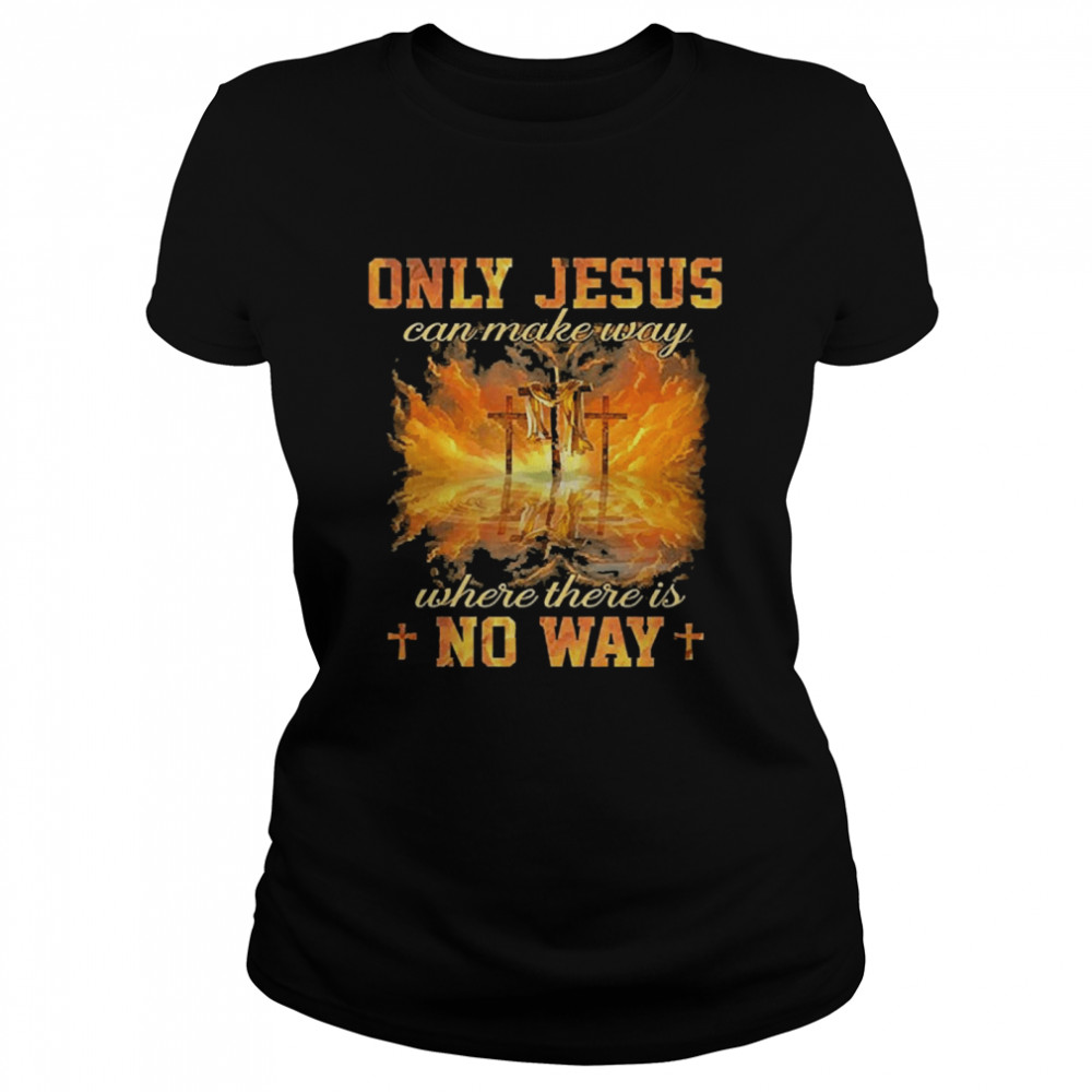 Jesus Painting Only Jesus Can Make Way Where There Is No Way  Classic Women's T-shirt