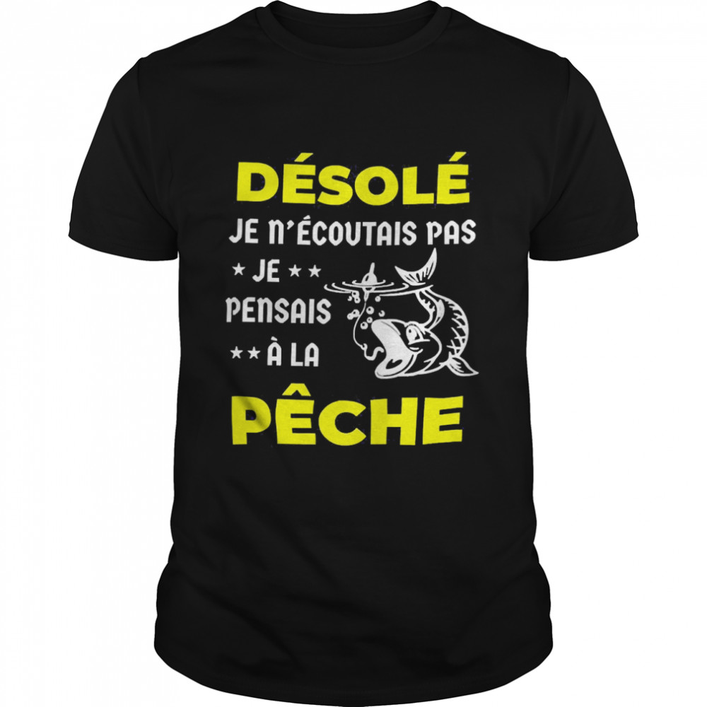 Desole Je Nécoutais Pas Je Pensais A La Peche  Classic Men's T-shirt