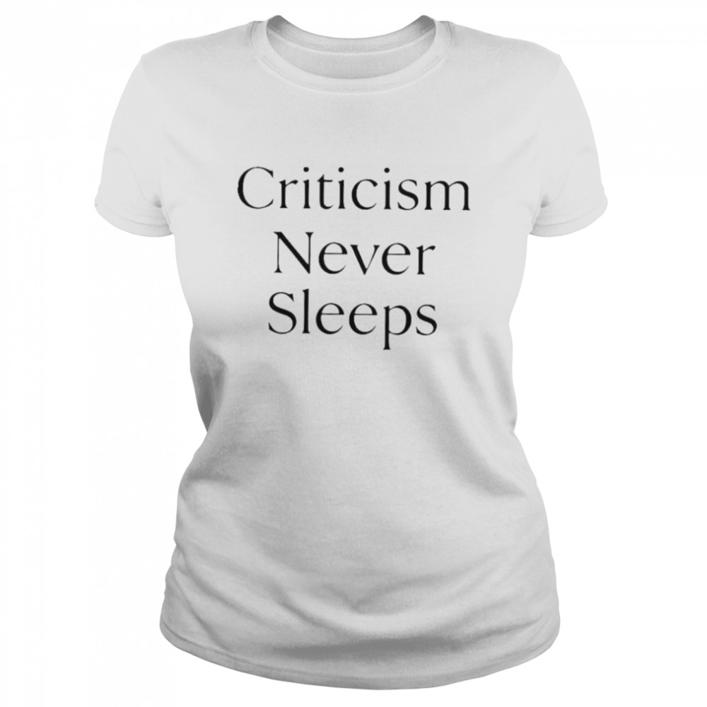 Criticism Never Sleeps shirt Classic Women's T-shirt